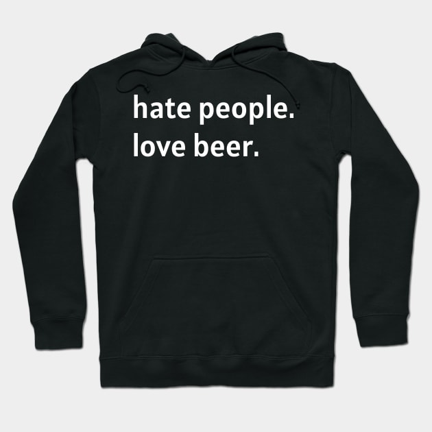 Hate People. Love Beer. (White Text) Hoodie by nonbeenarydesigns